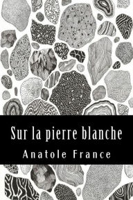 Title: Sur la pierre blanche, Author: Anatole France