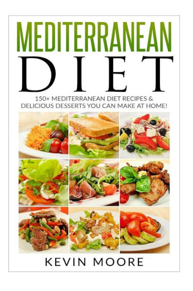 Mediterranean Diet: 150+ Mediterranean Diet Recipes & Delicious Desserts You Can Make At Home!