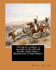 Title: The log of a cowboy: a narrative of the old trail days.By: Andy Adams ( Illustrated by E. Boyd Smith ), Author: E Boyd Smith