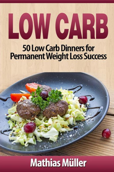 Low Carb Recipes: 50 Low Carb Dinners for Permanent Weight Loss Success