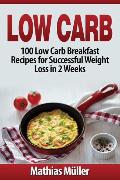 Low Carb Recipes: 100 Low Carb Breakfast Recipes for Successful Weight Loss in 2 Weeks