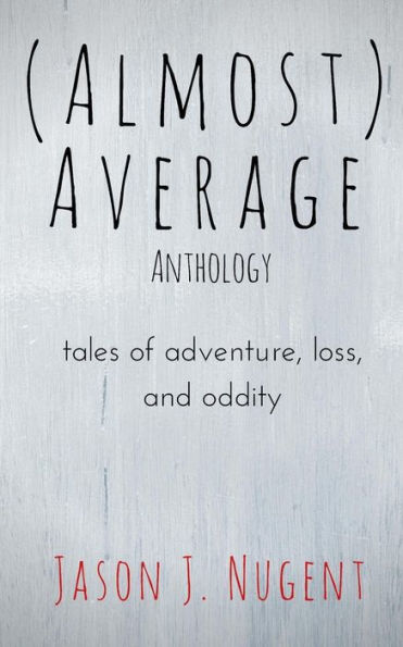 (Almost) Average Anthology: tales of adventure, loss, and oddity