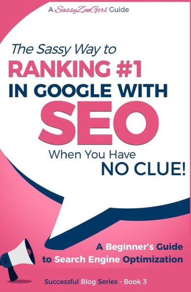 SEO - The Sassy Way of Ranking #1 in Google - when you have NO CLUE!: Beginner's Guide to Search Engine Optimization and Internet Marketing