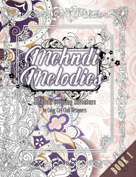 Mehndi Melodies Book 1: An Adult Coloring Adventure: 30 Amazing Adult Coloring Designs to Color For Stress Relief