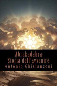 Title: Abrakadabra - Storia dell'avvenire, Author: Antonio Ghislanzoni