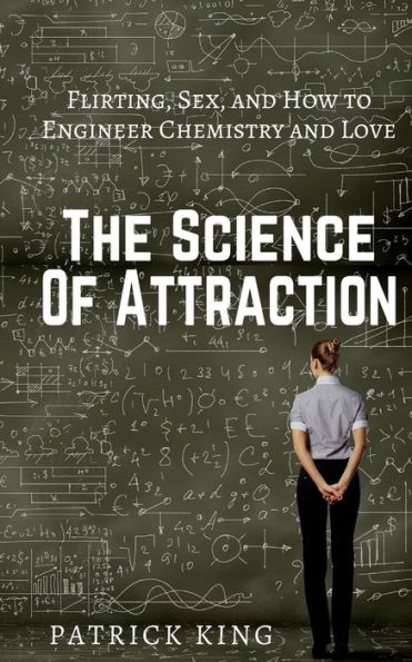 The Science of Attraction: Flirting, Sex, and How to Engineer Chemistry Love