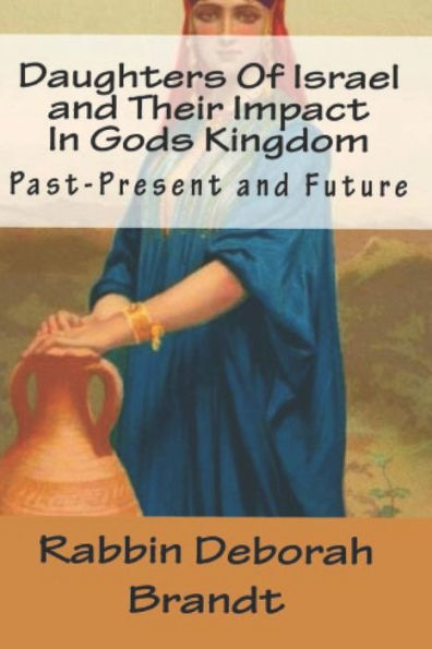 Daughters Of Israel and Their Impact In Gods Kingdom: Past-Present and Future