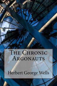 Title: The Chronic Argonauts Herbert George Wells, Author: Paula Benitez