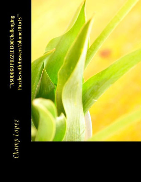 *A SUDOKU PUZZLE 1200Challenging Puzzles with Answers Volume 10 to 15*: *A SUDOKU PUZZLE 1200Challenging Puzzles with Answers Volume 10 to 15*