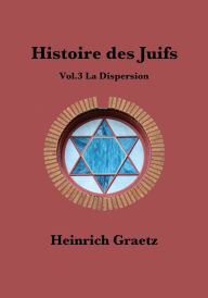 Title: Histoire des Juifs Vol.3: La Dispersion, Author: Heinrich Graetz