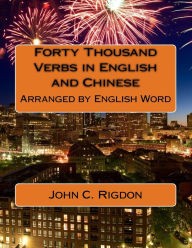 Title: Forty Thousand Verbs in English and Chinese: Arranged by English Word, Author: John C. Rigdon
