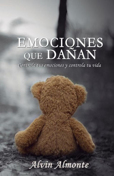 Emociones que daï¿½an: Controla tus emociones y Controla tu vida