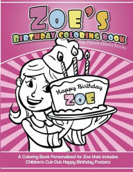 Title: Zoe's Birthday Coloring Book Kids Personalized Books: A Coloring Book Personalized for Zoe that includes Children's Cut Out Happy Birthday Posters, Author: Zoe Books