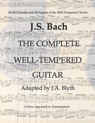 Title: J. S. Bach: The Well-Tempered Guitar: 48 Preludes and Fugues adapted by J.A.Blyth, Author: J a Blyth