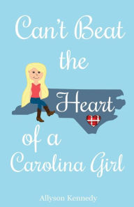 Title: Can't Beat the Heart of a Carolina Girl, Author: Allyson Kennedy