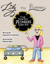 Title: Lily the Pi-oneer: The book was written by FIRST Team 1676, The Pascack Pi-oneers to inspire children to love science, technology, engineering, and mathematics just as much as they do., Author: First Team 1676 The Pascack Pi-Oneers