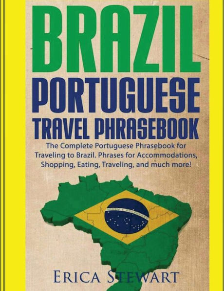 Brazil: Portuguese Travel Phrasebook: The Complete Portuguese Phrasebook When Traveling to Brazil: + 1000 Phrases for Accommodations, Shopping, Eating, Traveling, and much more!