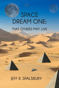 Title: Space Dream One: That Others May Live, Author: Jeff R Spalsbury