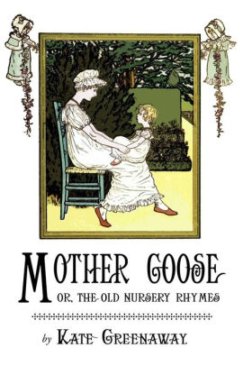 Mother Goose Or The Old Nursery Rhymes Ilrated By Kate Mother Goose Or The Old Nursery Rhymes Ilrated By Kate Greenaway