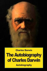 Title: The Autobiography of Charles Darwin, Author: Charles Darwin