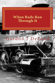 Title: When The Rails Ran Through It: The NY O&M In the Town of Otselic, Author: Gordon J Deland