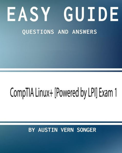 Easy Guide: CompTIA Linux+ [Powered by LPI] Exam 1: Questions and Answers