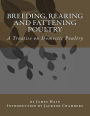 Breeding, Rearing and Fattening Poultry: A Treatise on Domestic Poultry