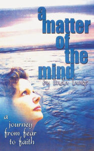 Title: A Matter of the Mind: journey from fear to faith, Author: Linda Lange