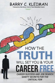 Title: How the TRUTH Will Set You & Your Career Free: Career Success and Job Search Sanity For The Critical Few, Author: Dale Brown
