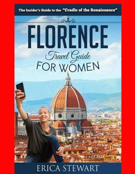 Florence: The Complete Insiderï¿½s Guide for Women Traveling to Florence: Travel Italy Europe Guidebook .Europe Italy General Short Reads Travel. Kindle Edition