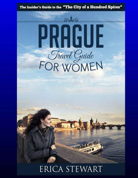 Prague: The Complete Insiderï¿½s Guide for Women Traveling to Prague.:: Travel Czech Republic Eastern Europe Guidebook. Eastern Europe Czech Republic General Short Reads Women Travel.
