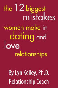 Title: The 12 Biggest Mistakes Women Make in Dating and Love Relationships, Author: Lyn Kelley PH D