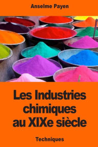 Title: Les Industries chimiques au XIXe siï¿½cle, Author: Anselme Payen