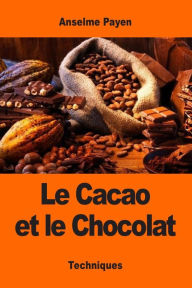 Title: Le Cacao et le Chocolat, Author: Anselme Payen