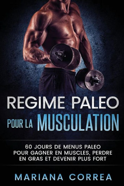 REGIME PALEO POUR La MUSCULATION: 60 JOURS DE MENUS PALEO POUR GAGNER EN MUSCLES, PERDRE EN GRAS Et DEVENIR PLUS FORT