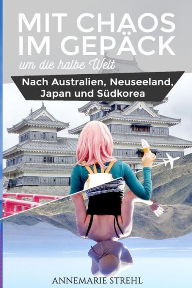 Mit Chaos im Gepäck um die halbe Welt: Nach Australien, Neuseeland, Japan und Südkorea