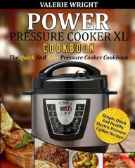 Title: Power Pressure Cooker XL Cookbook: The Quick And Easy Pressure Cooker Cookbook - Simple, Quick And Healthy Electric Pressure Cooker Recipes, Author: Valerie Wright