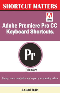 Title: Adobe Premiere Pro CC Keyboard Shortcuts., Author: U C Books
