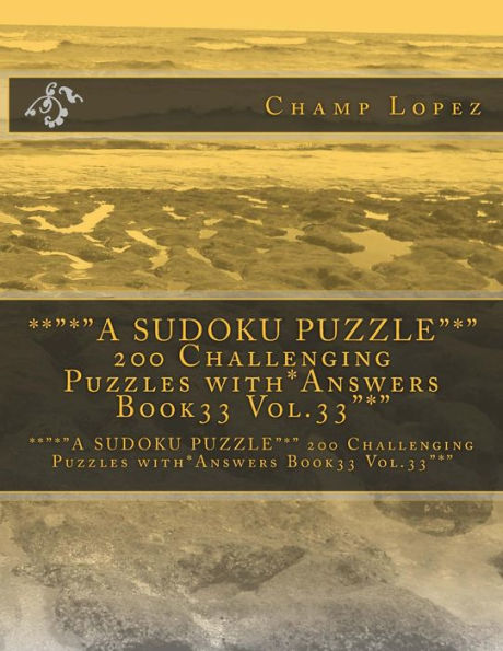 ***A SUDOKU PUZZLE* 200 Challenging Puzzles with*Answers Book33 Vol.33*: ***A SUDOKU PUZZLE* 200 Challenging Puzzles with*Answers Book33 Vol.33*