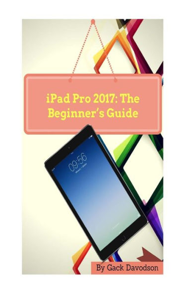 iPad Pro 2017: The Beginner's Guide