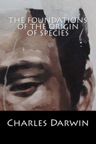 Title: The Foundations of the Origin of Species, Author: Charles Darwin