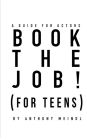 BOOK THE JOB! (For Teens): A Guide for Actors