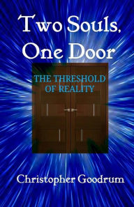 Title: Two Souls, One Door: The Threshold of Reality, Author: Christopher Goodrum