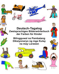 Title: Deutsch-Tagalog Zweisprachiges Bilderwörterbuch der Farben für Kinder Bilingguwal na Pambatang Diksiyonaryo ng mga Kulay na may Larawan, Author: Kevin Carlson