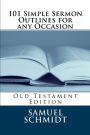 101 Simple Sermon Outlines for any Occasion: Old Testament Edition