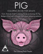 Pig Coloring Book For Adults: Farm Animals Adult Coloring Book containing 40 Pig designs filled with intricate and stress relieving patterns