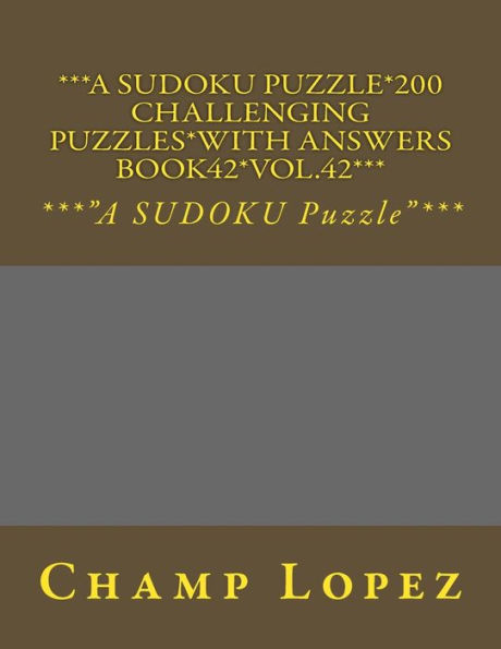 ***A SUDOKU Puzzle*200 Challenging Puzzles*with Answers Book42*Vol.42***: ***"A SUDOKU Puzzle"***