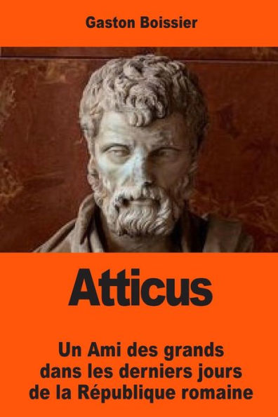 Atticus: Un Ami des grands dans les derniers jours de la Rï¿½publique romaine