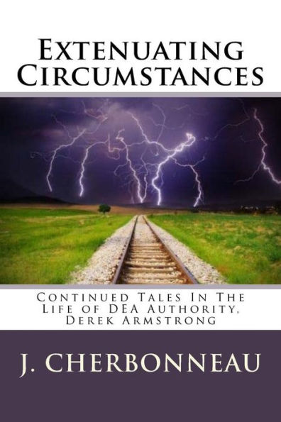 Extenuating Circumstances: Continued Tales In The Life of DEA Authority, Derek Armstong