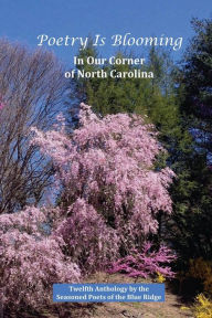 Title: Poetry Is Blooming in Our Corner of North Carolina: Poetry by the Seasoned Poets of the Blue Ridge, Author: Laurabeth Breeding